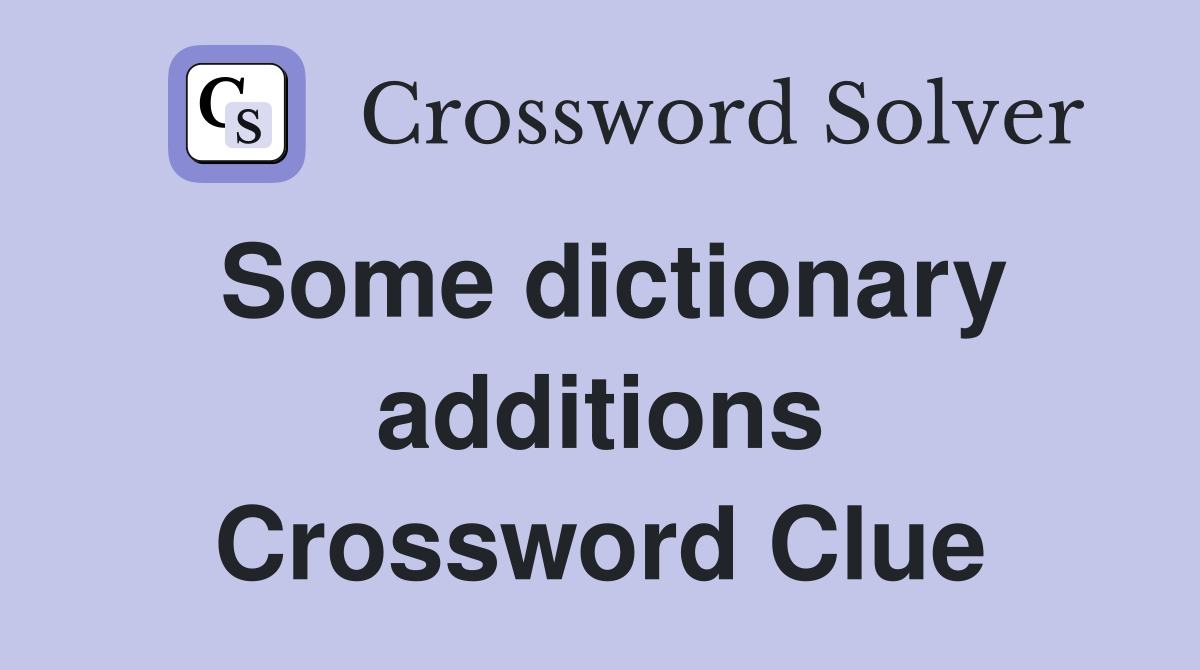 Some dictionary additions Crossword Clue