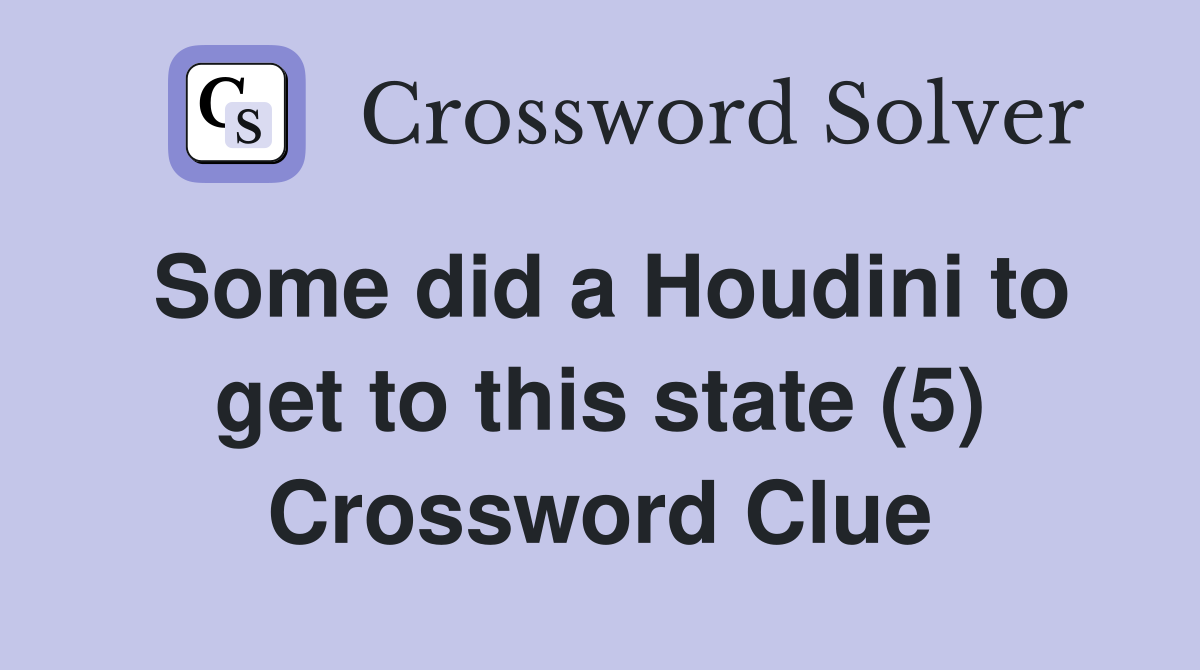 Some did a Houdini to get to this state (5) Crossword Clue