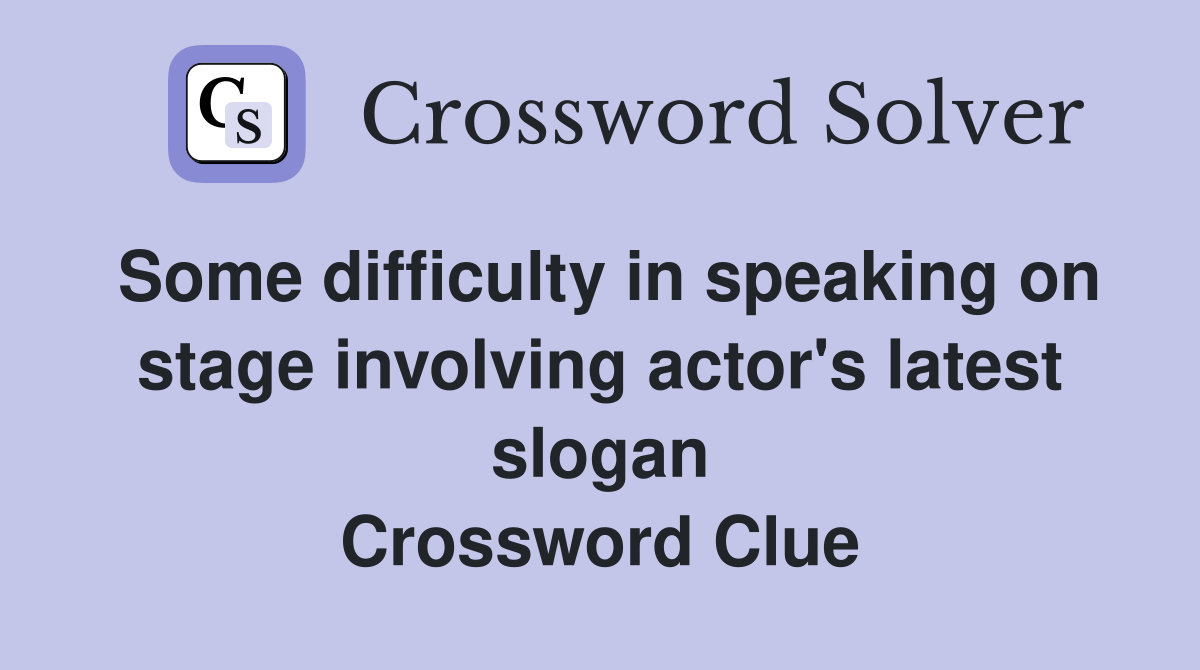 Some difficulty in speaking on stage involving actor's latest slogan Crossword Clue