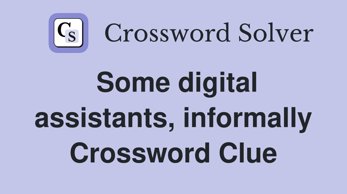 Some digital assistants, informally Crossword Clue