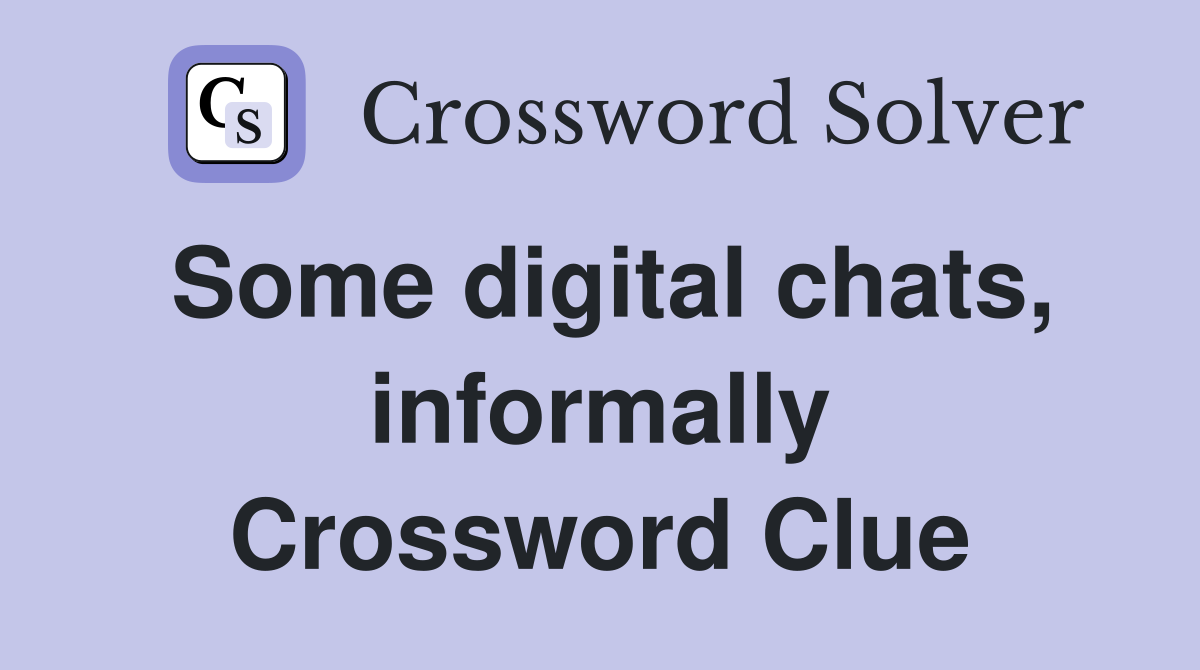 Some digital chats, informally Crossword Clue