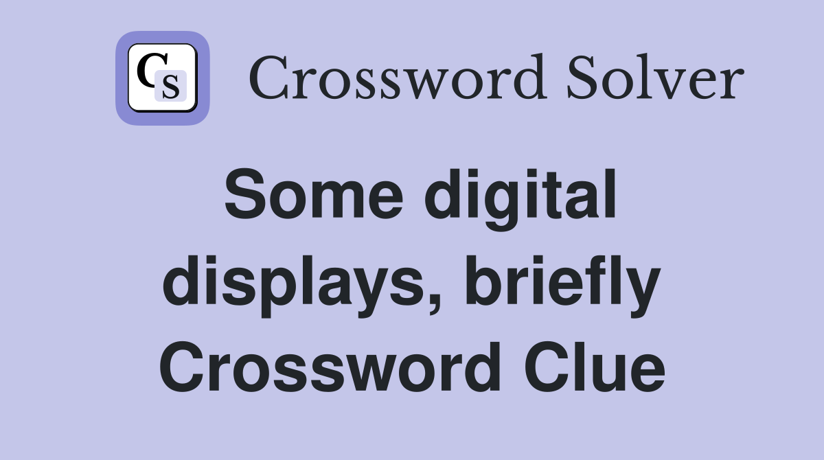 Some digital displays, briefly Crossword Clue