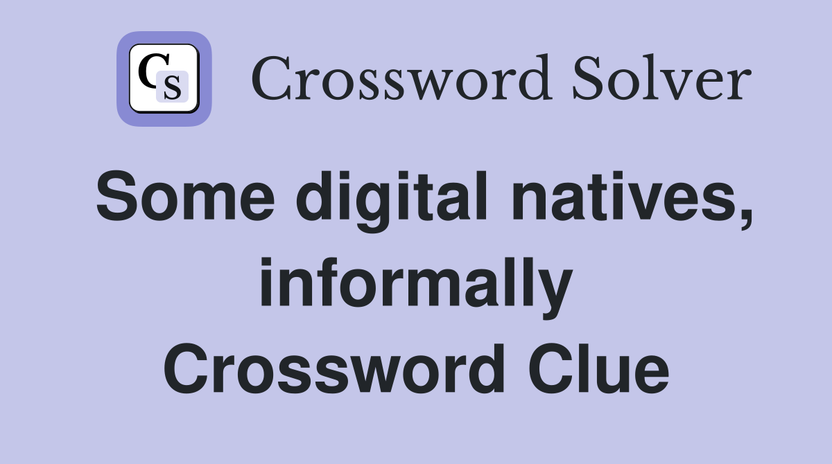 Some digital natives, informally Crossword Clue