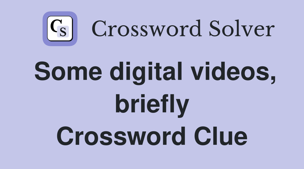 Some digital videos, briefly Crossword Clue