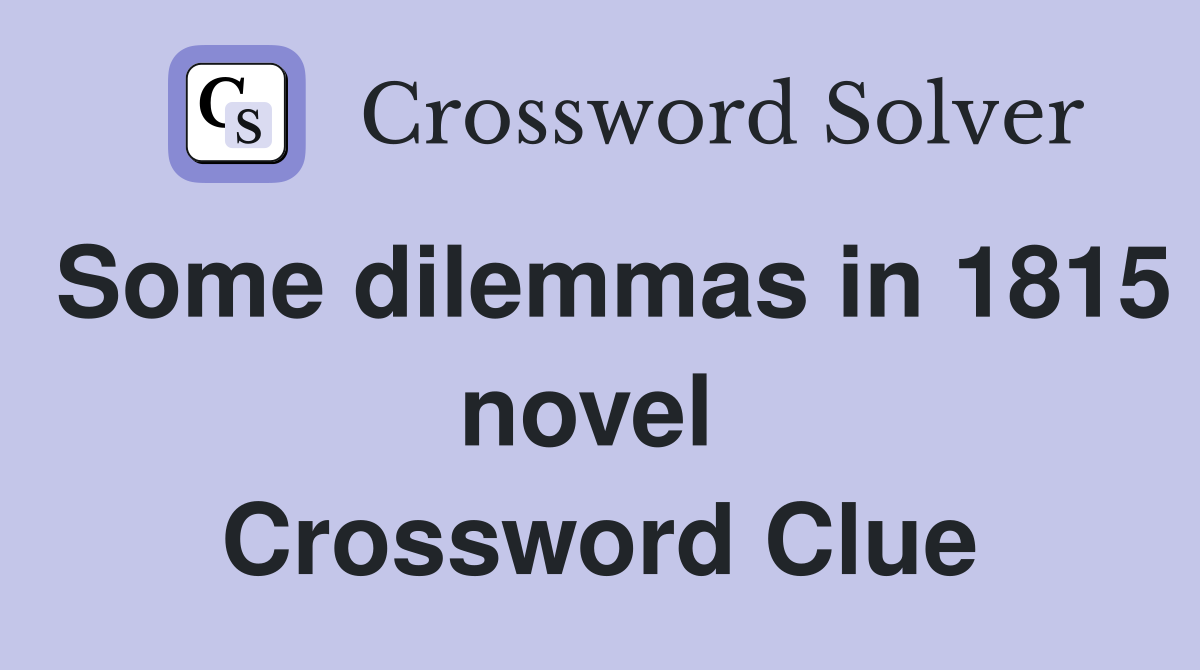 Some dilemmas in 1815 novel  Crossword Clue