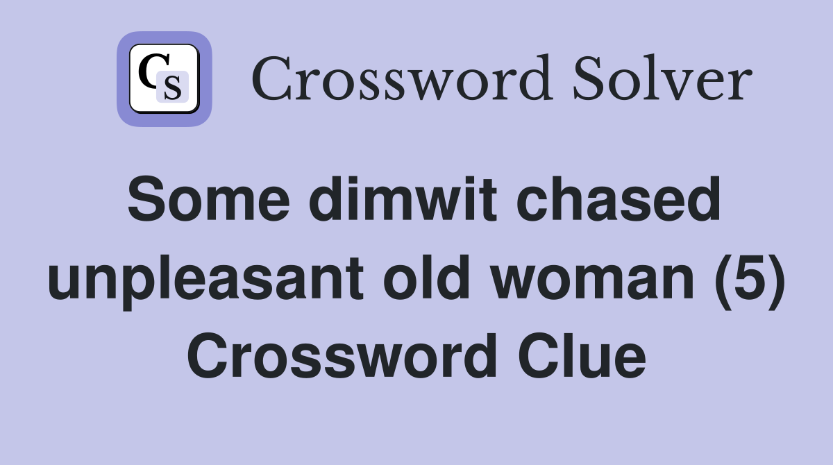 Some dimwit chased unpleasant old woman (5) Crossword Clue