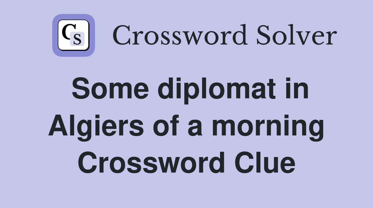 Some diplomat in Algiers of a morning Crossword Clue