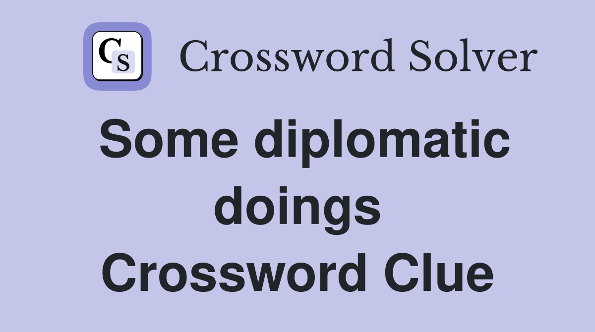 Some diplomatic doings Crossword Clue
