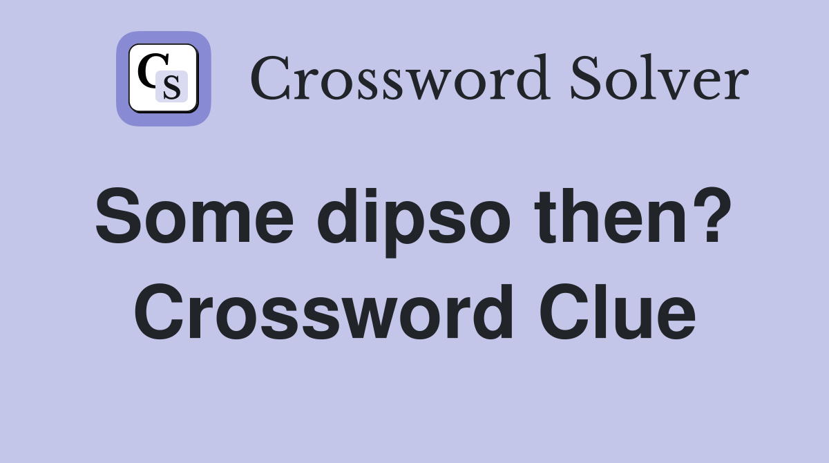 Some dipso then?  Crossword Clue