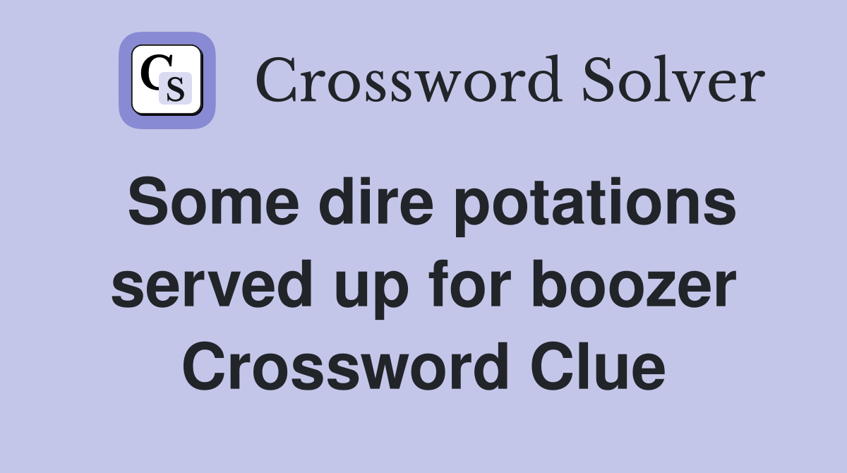 Some dire potations served up for boozer Crossword Clue