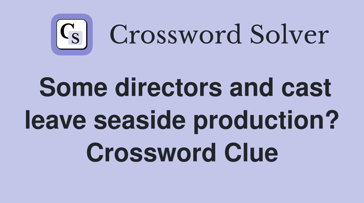 Some directors and cast leave seaside production? Crossword Clue