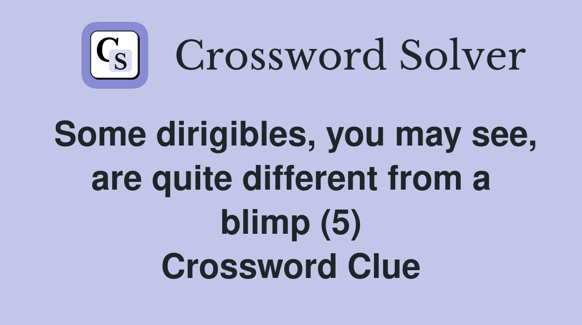 Some dirigibles, you may see, are quite different from a blimp (5) Crossword Clue
