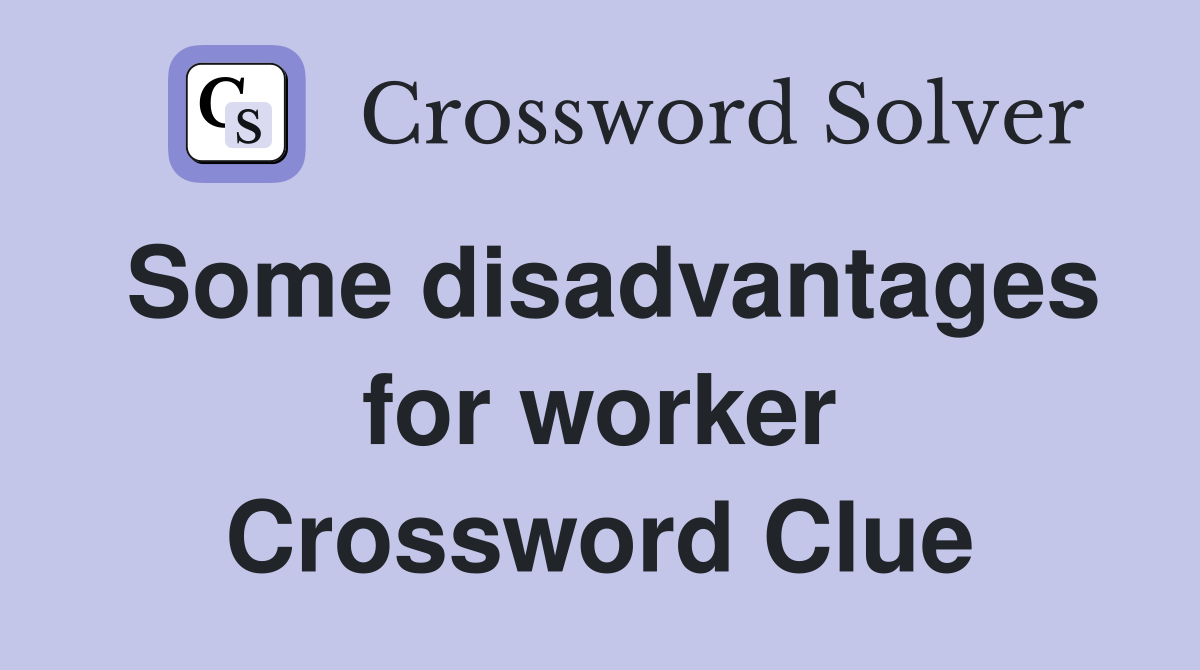 Some disadvantages for worker Crossword Clue