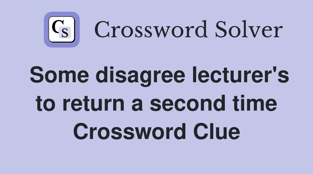 Some disagree lecturer's to return a second time Crossword Clue