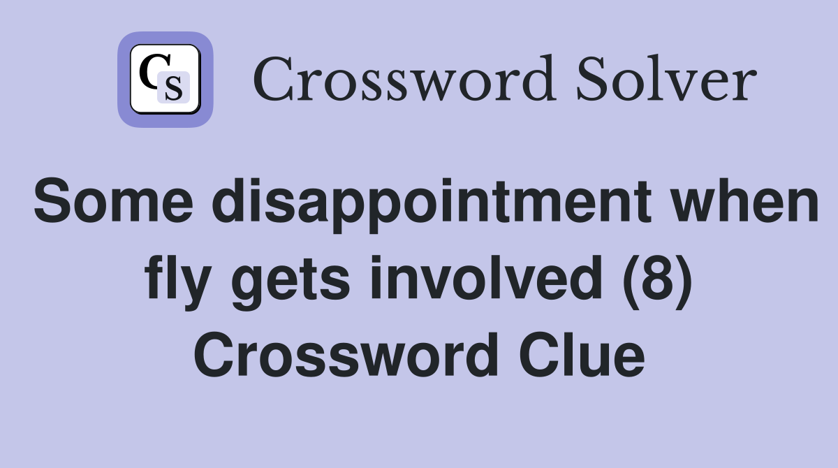Some disappointment when fly gets involved (8) Crossword Clue