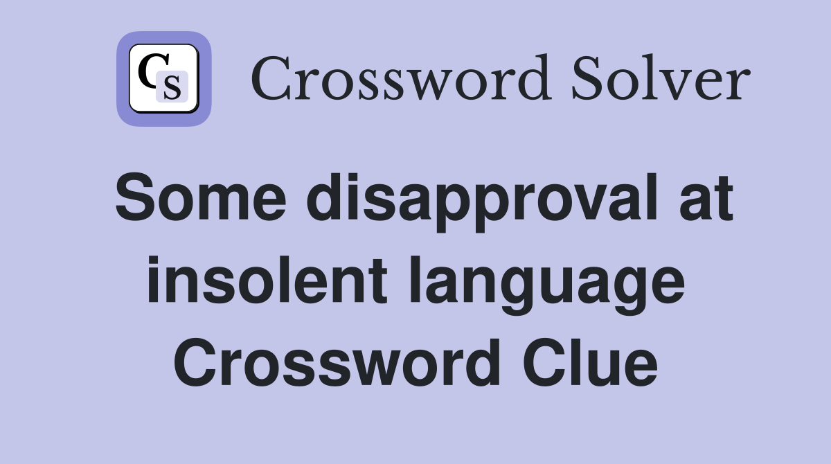 Some disapproval at insolent language Crossword Clue