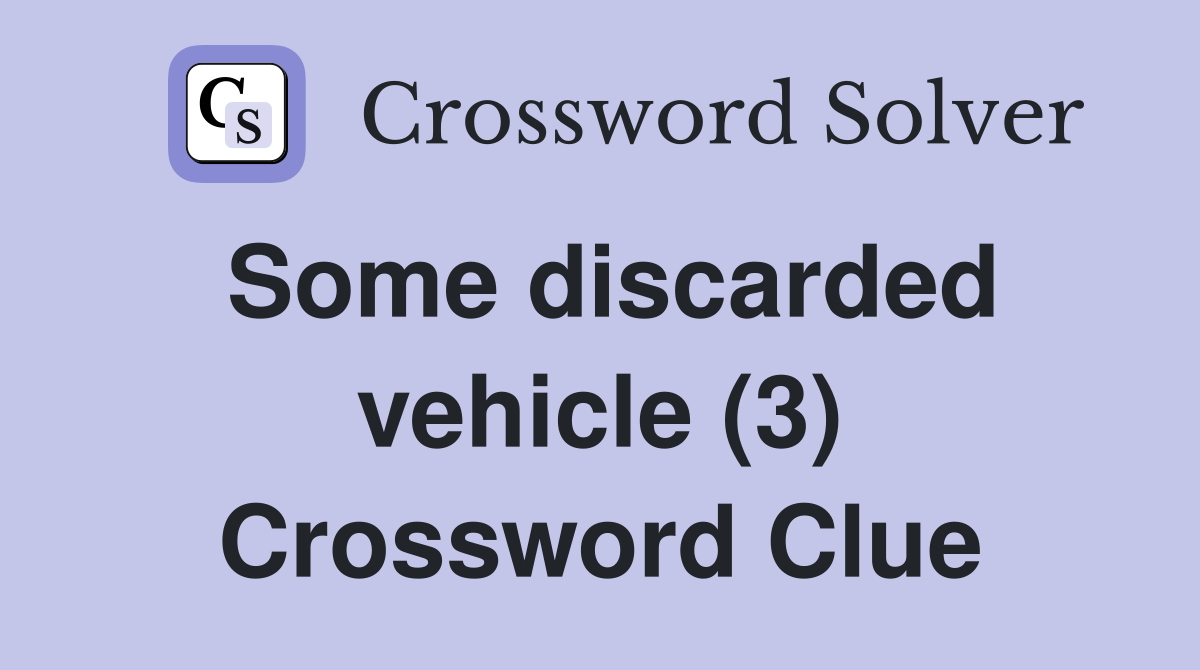 Some discarded vehicle (3) Crossword Clue