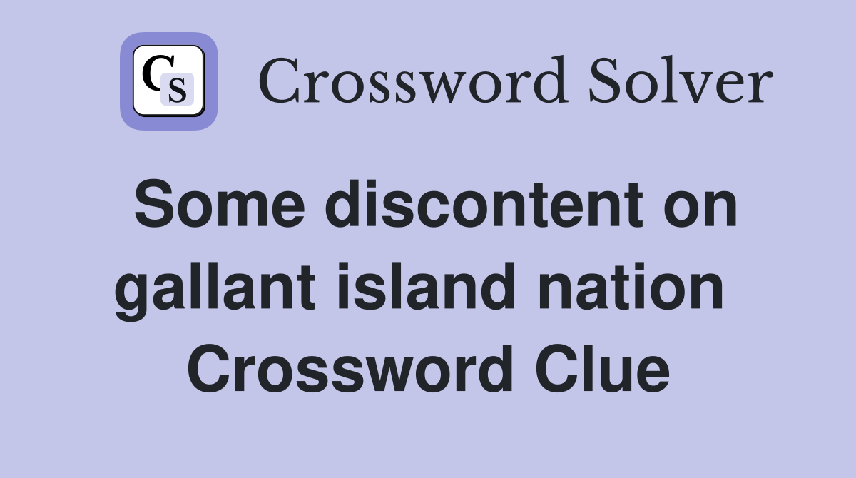 Some discontent on gallant island nation  Crossword Clue