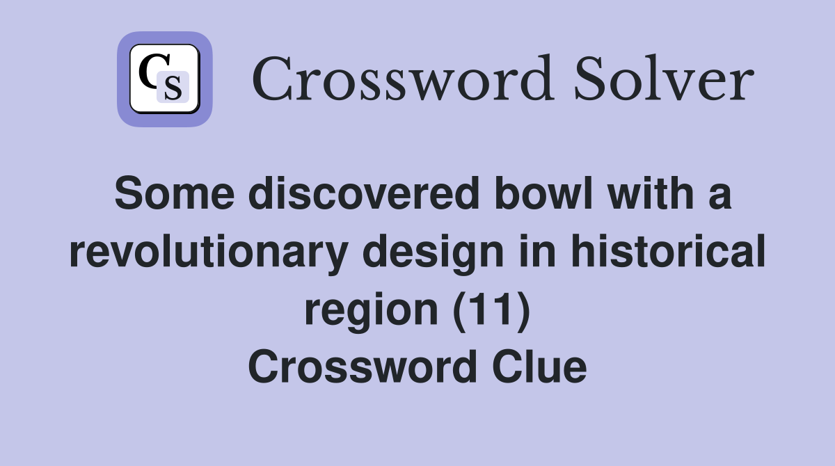 Some discovered bowl with a revolutionary design in historical region (11) Crossword Clue