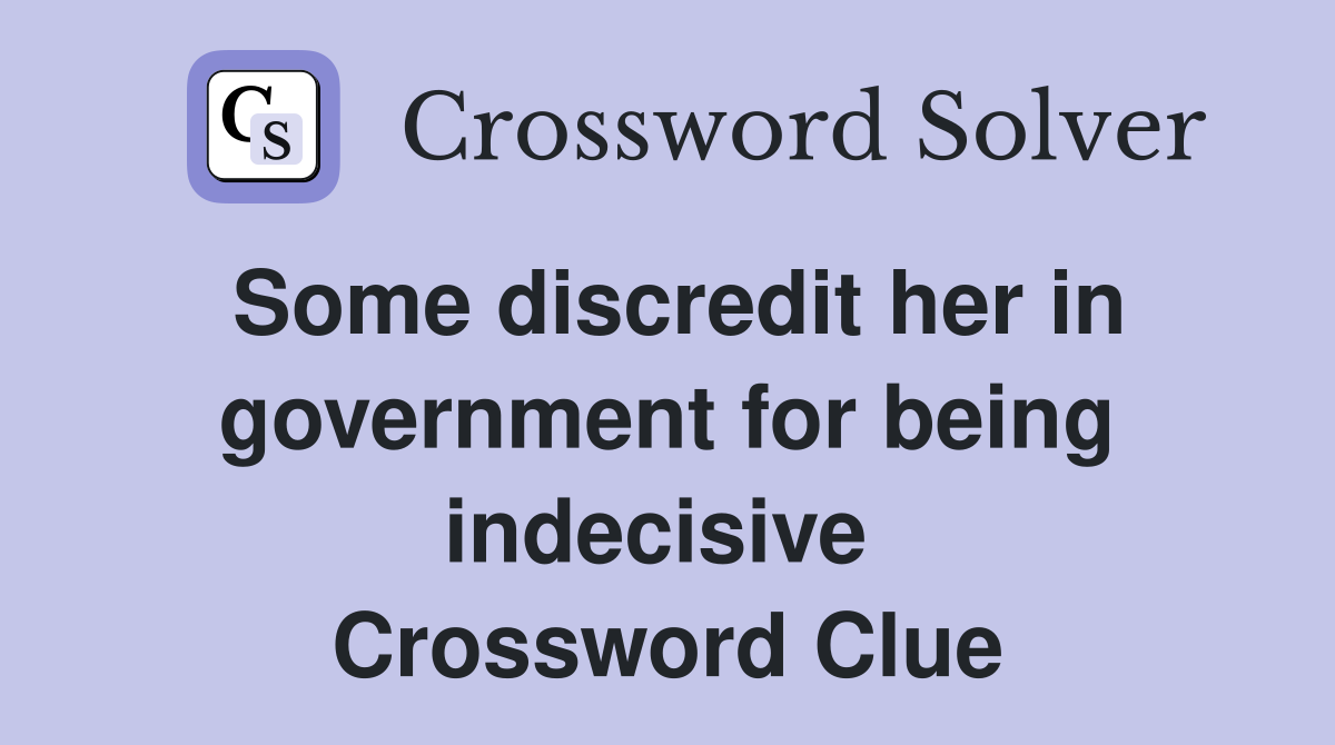 Some discredit her in government for being indecisive  Crossword Clue