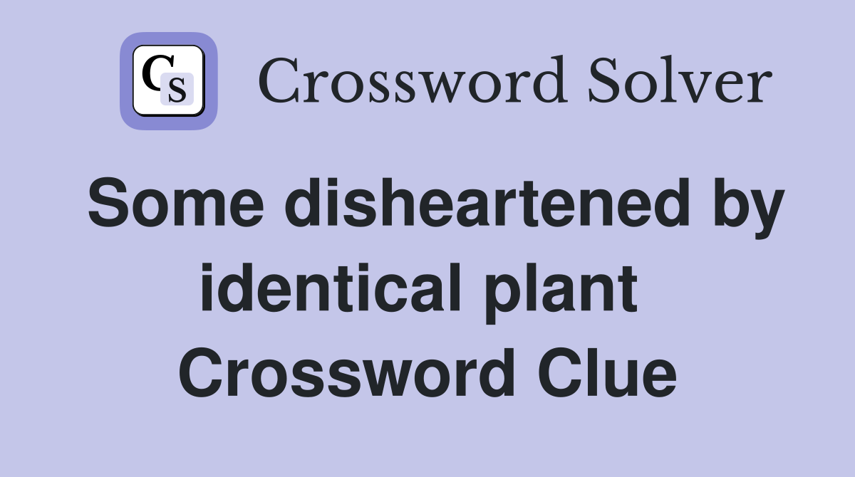 Some disheartened by identical plant  Crossword Clue