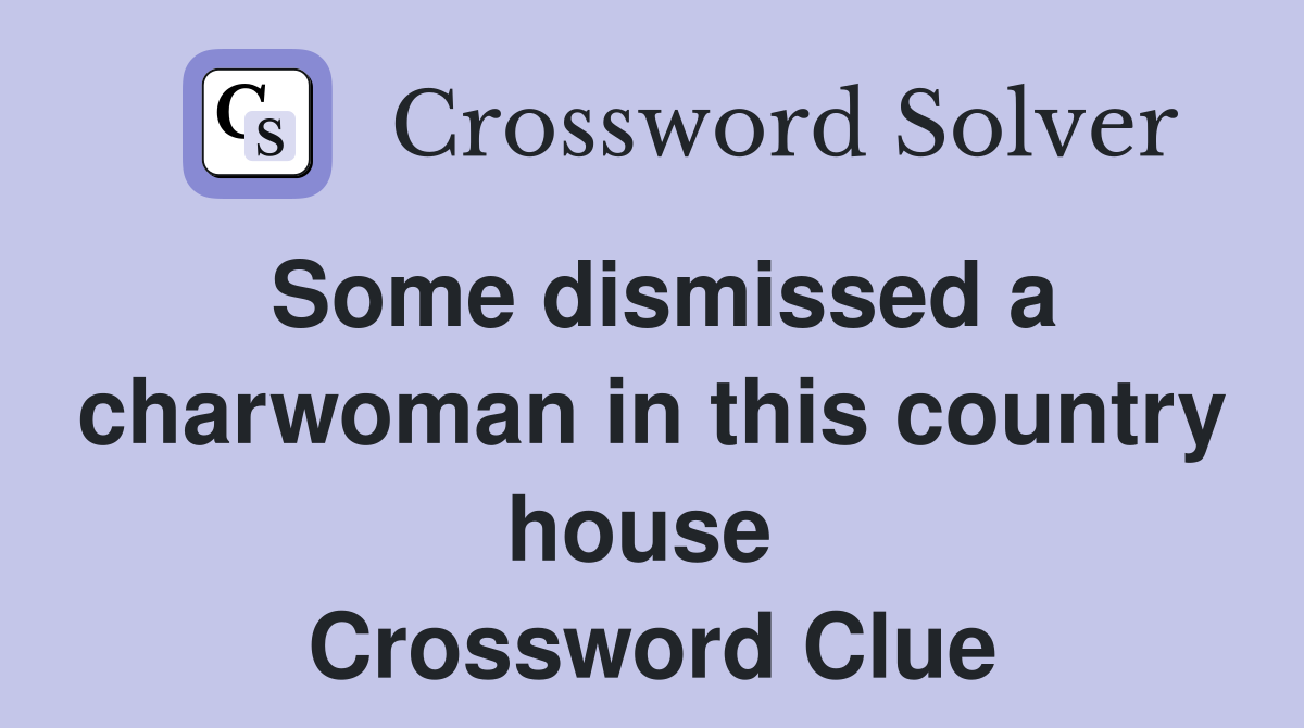 Some dismissed a charwoman in this country house  Crossword Clue