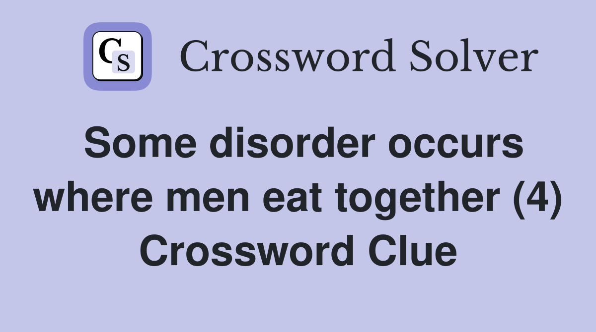 Some disorder occurs where men eat together (4) Crossword Clue