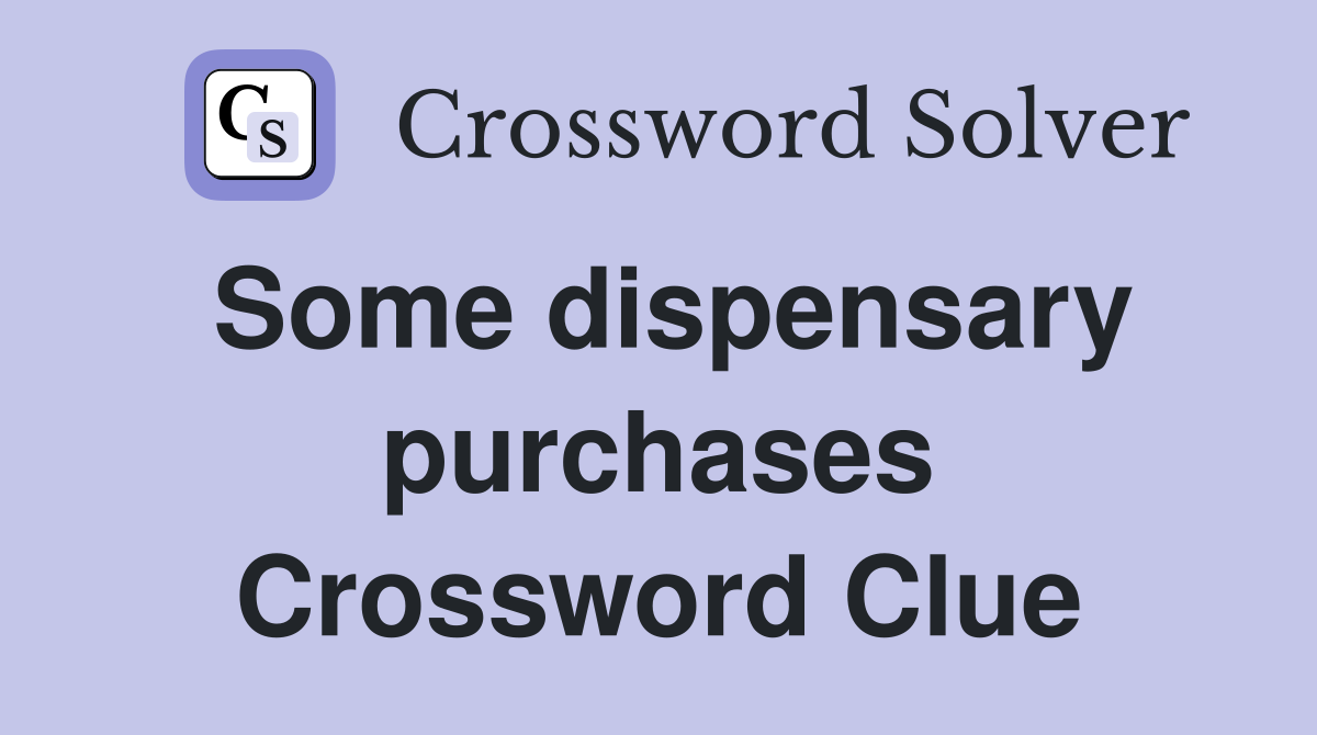 Some dispensary purchases Crossword Clue