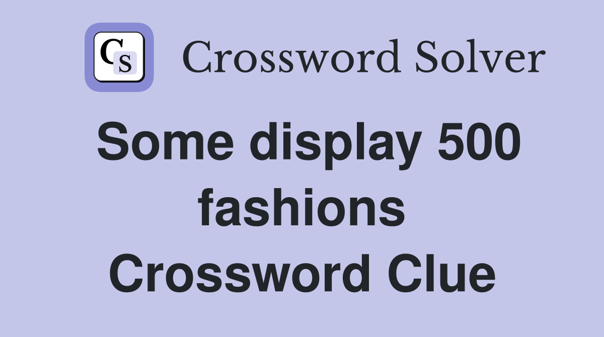 Some display 500 fashions Crossword Clue