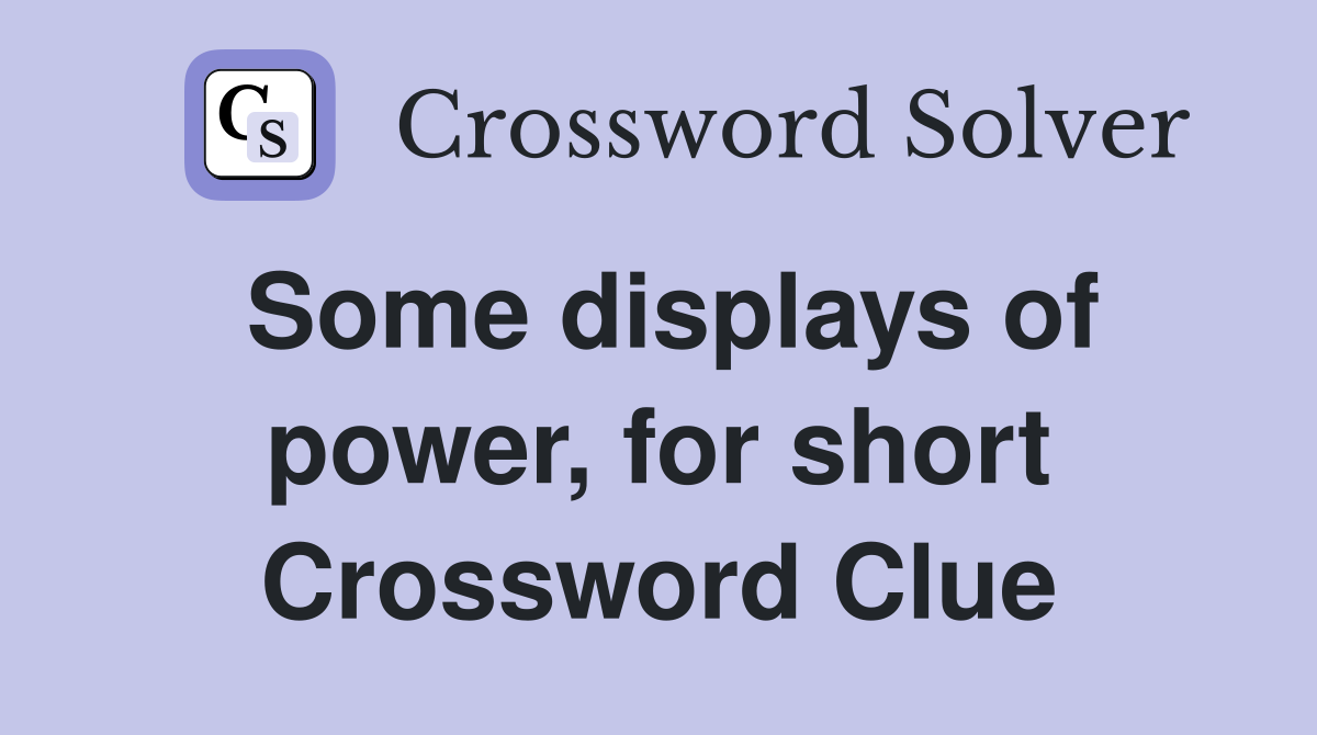 Some displays of power, for short Crossword Clue