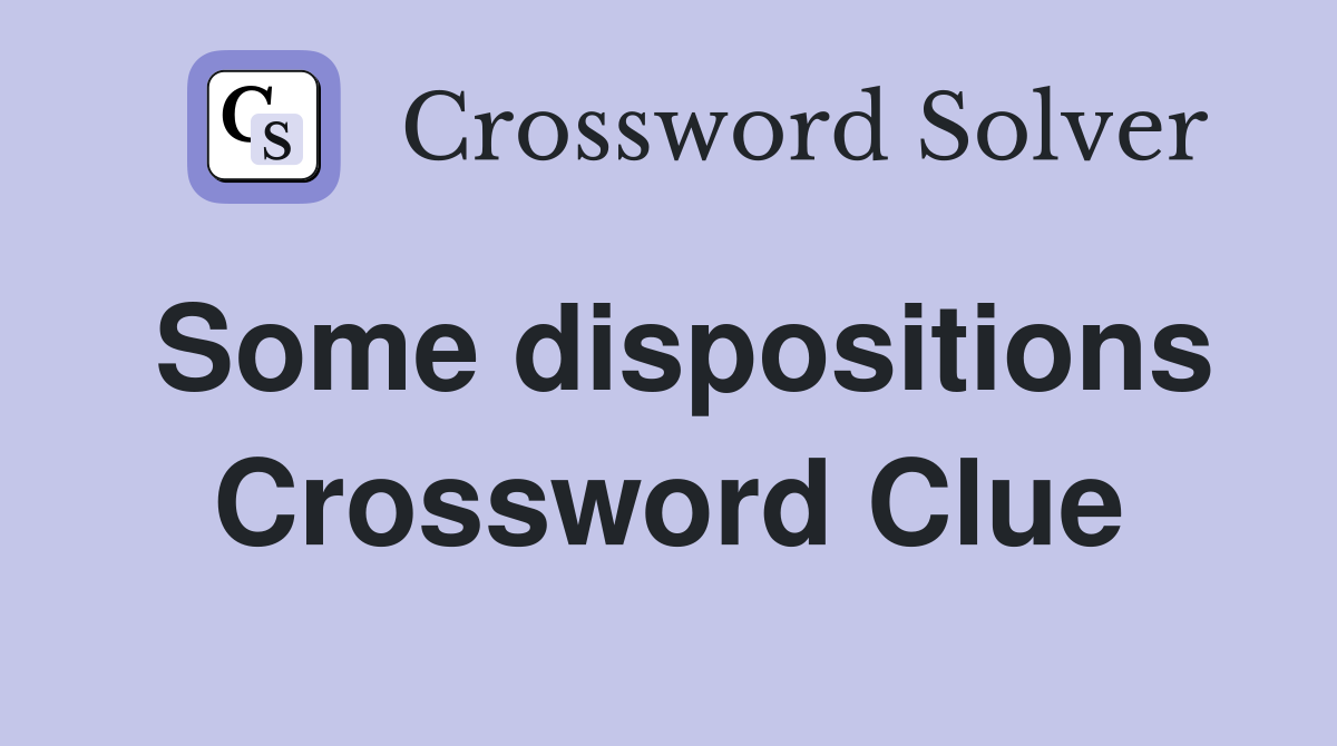 Some dispositions Crossword Clue