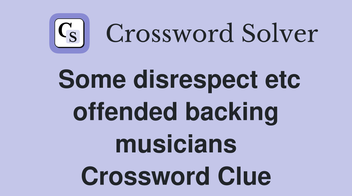 Some disrespect etc offended backing musicians Crossword Clue