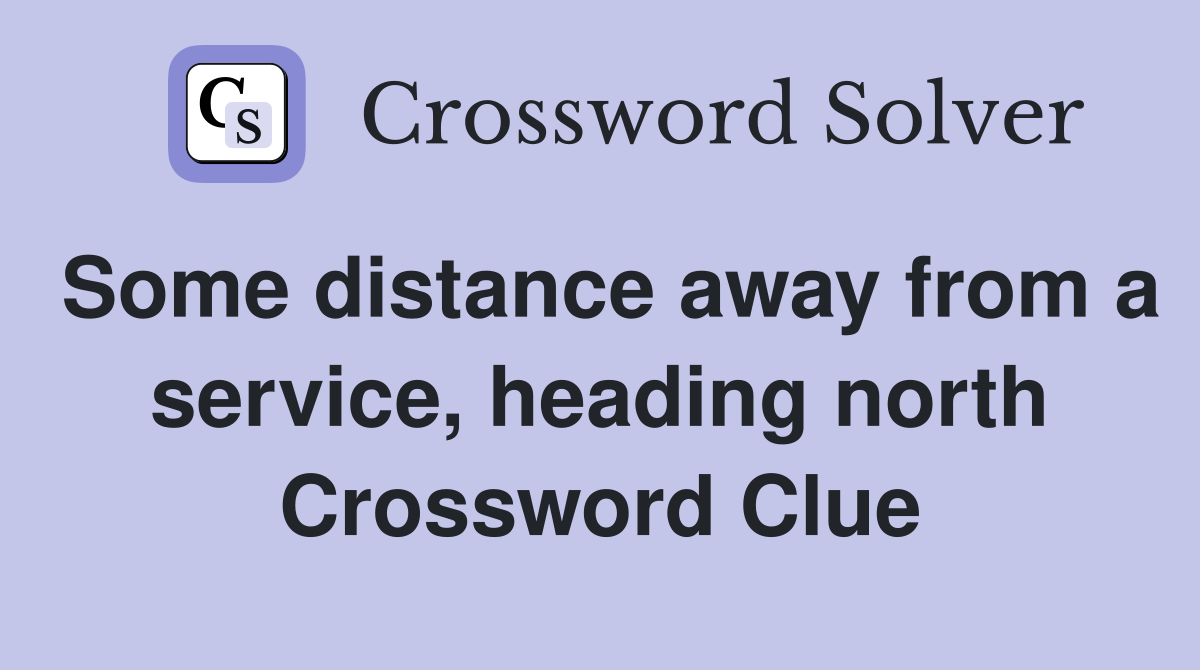 Some distance away from a service, heading north Crossword Clue