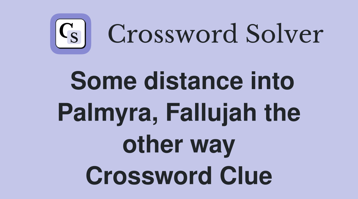 Some distance into Palmyra, Fallujah the other way Crossword Clue