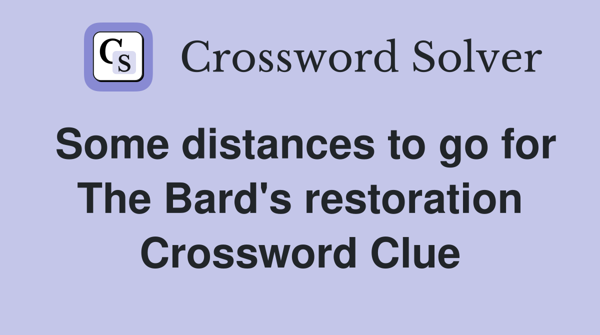 Some distances to go for The Bard's restoration Crossword Clue