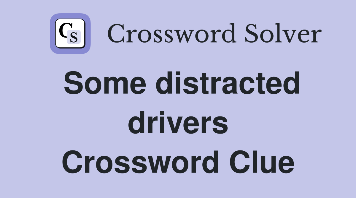 Some distracted drivers Crossword Clue