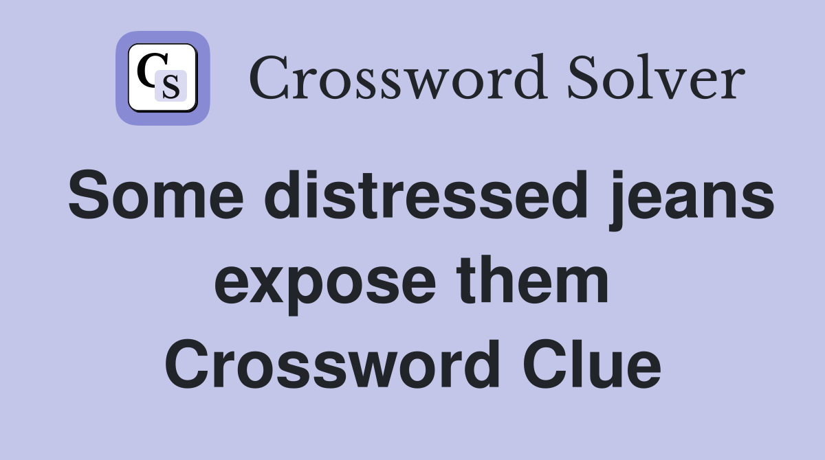 Some distressed jeans expose them Crossword Clue