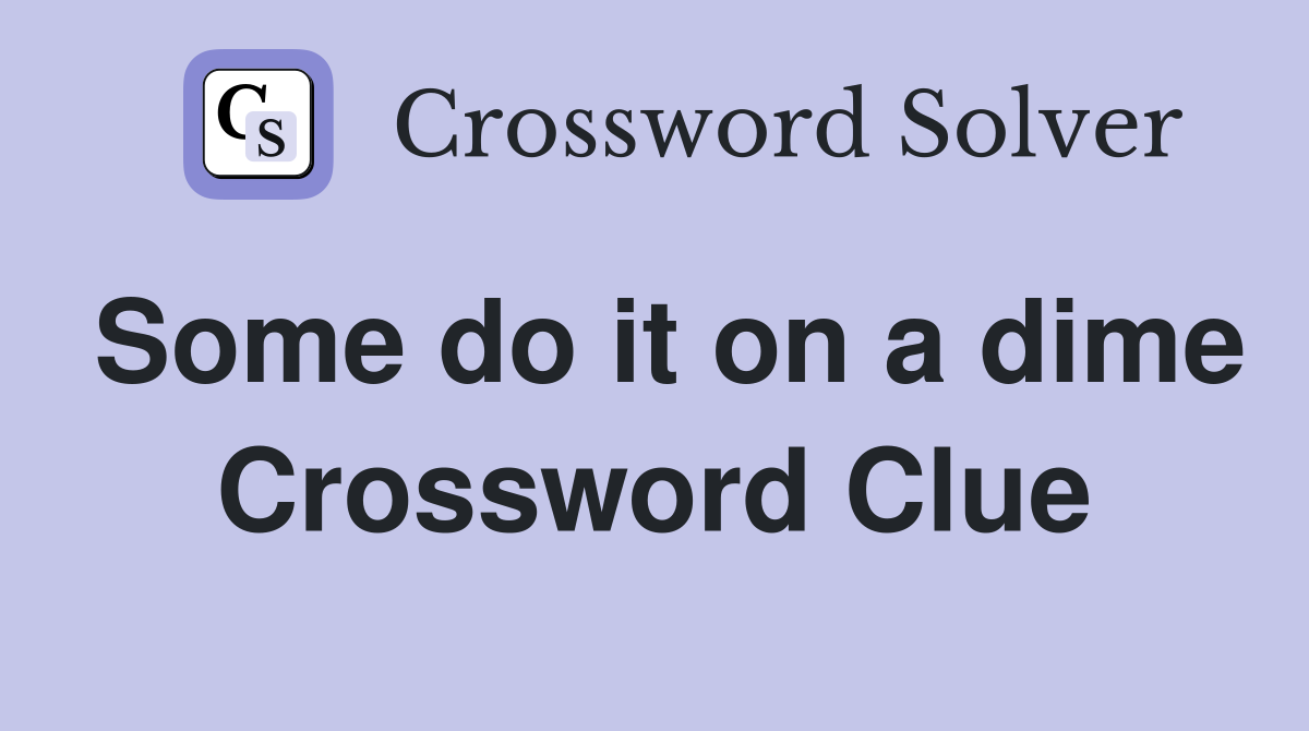 Some do it on a dime Crossword Clue