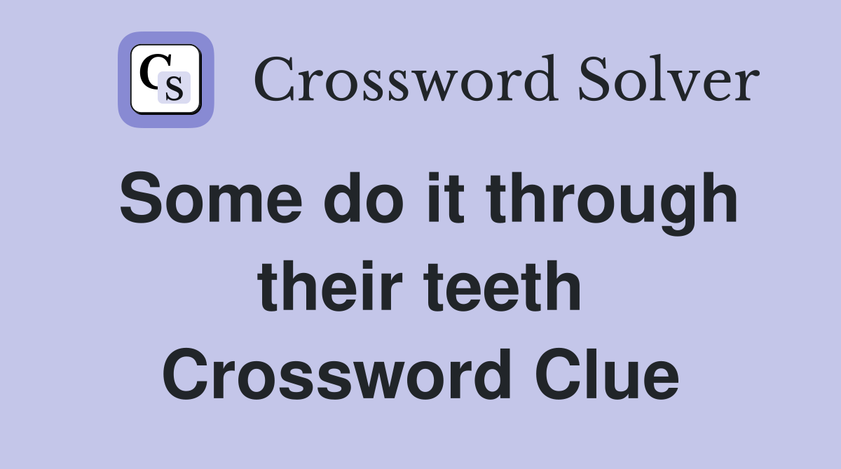 Some do it through their teeth Crossword Clue