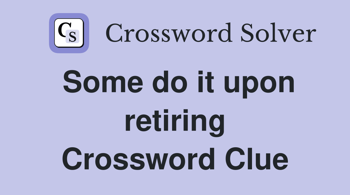 Some do it upon retiring Crossword Clue