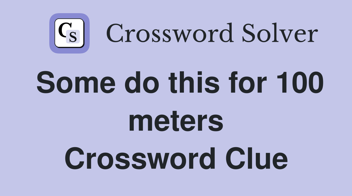 Some do this for 100 meters Crossword Clue