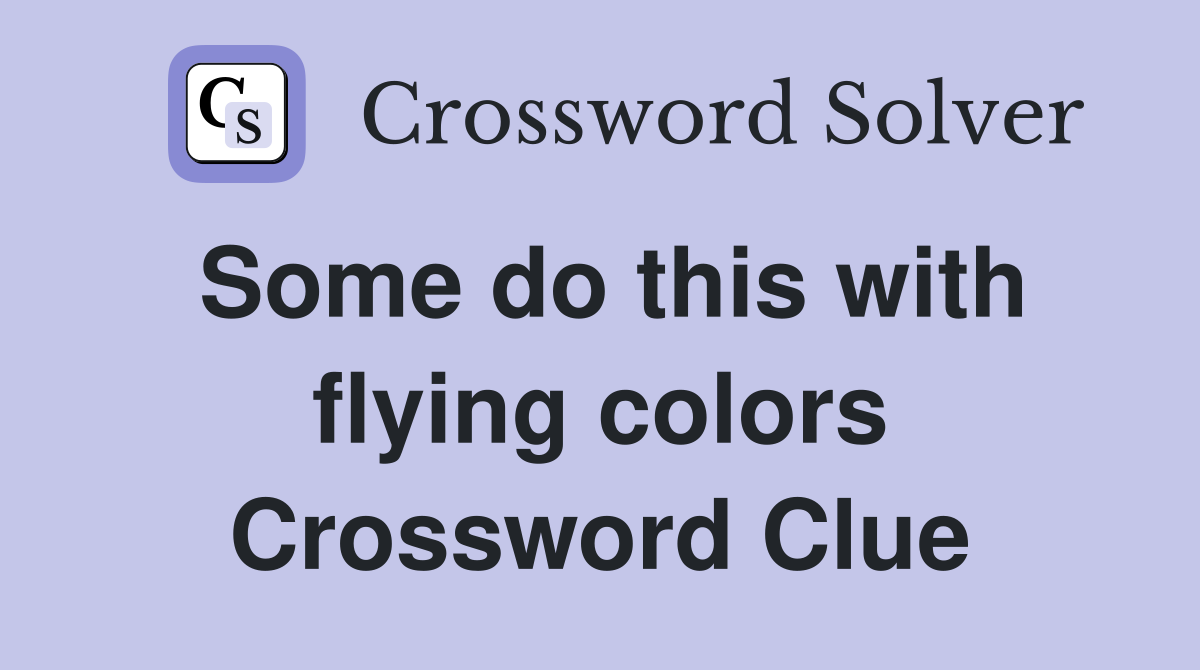Some do this with flying colors Crossword Clue