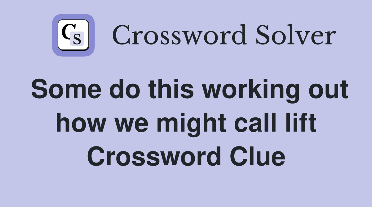 Some do this working out how we might call lift Crossword Clue