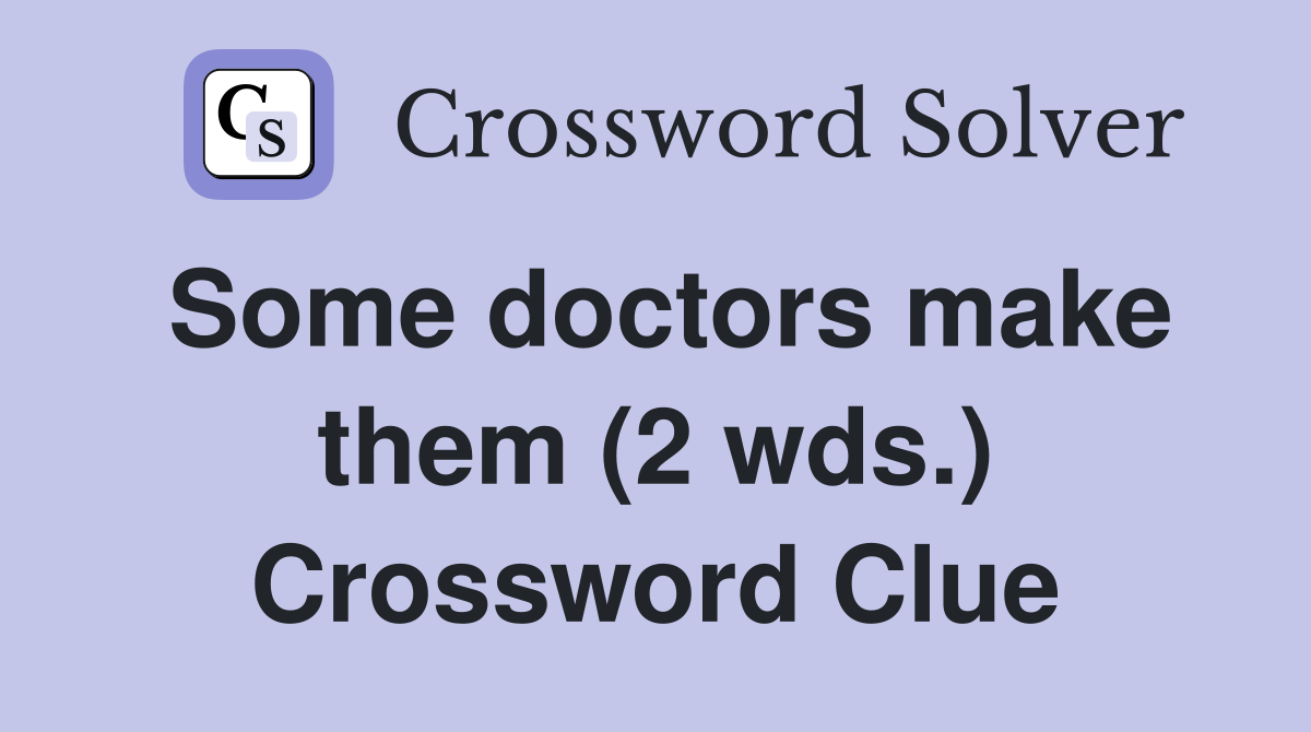 Some doctors make them (2 wds.) Crossword Clue