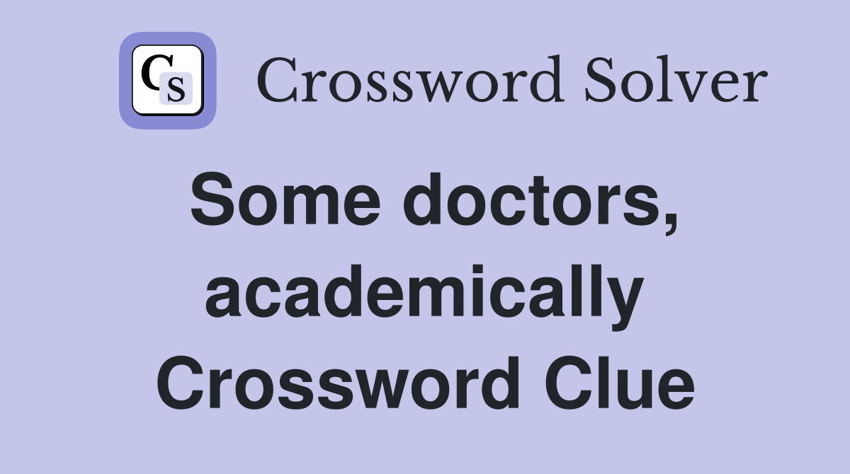 Some doctors, academically Crossword Clue