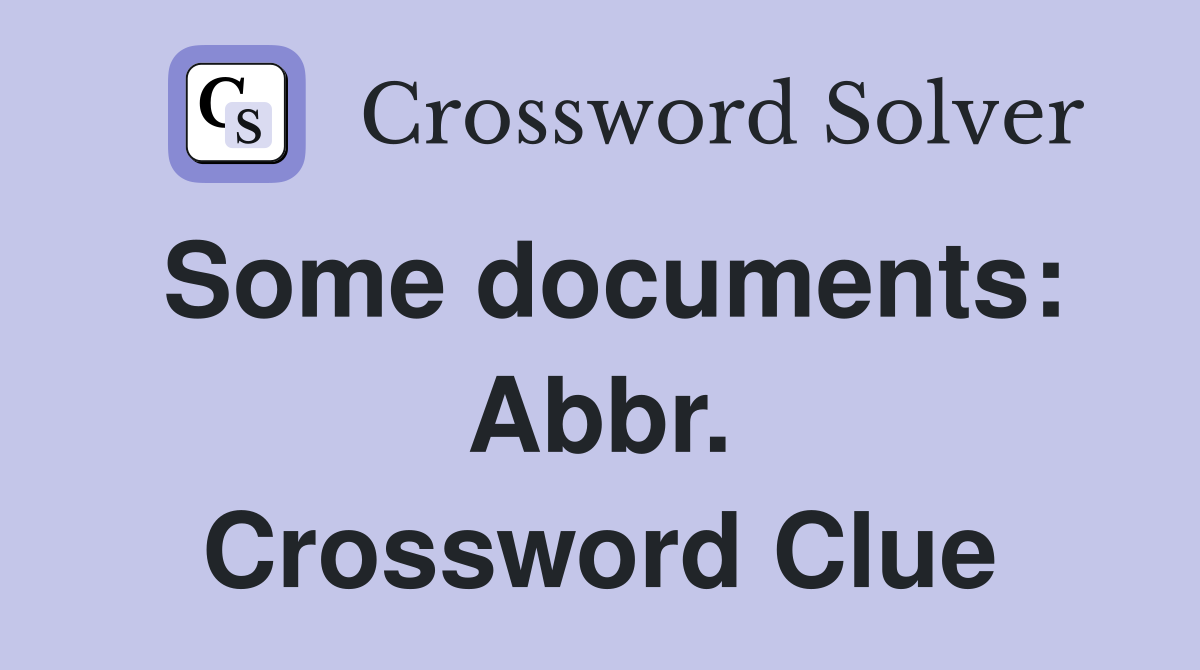 Some documents: Abbr. Crossword Clue