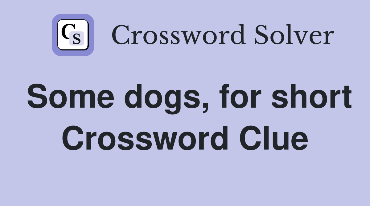 Some dogs, for short Crossword Clue