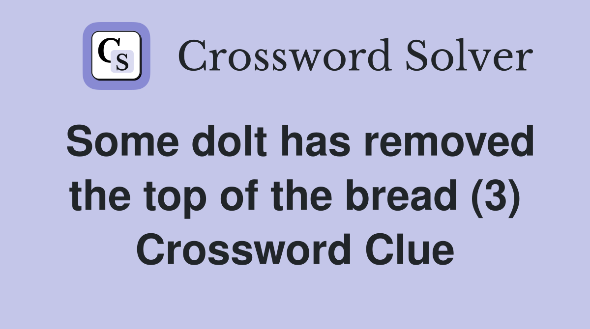 Some dolt has removed the top of the bread (3) Crossword Clue