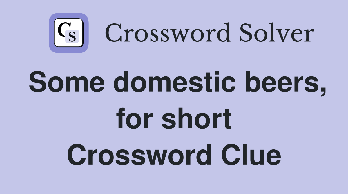 Some domestic beers, for short Crossword Clue