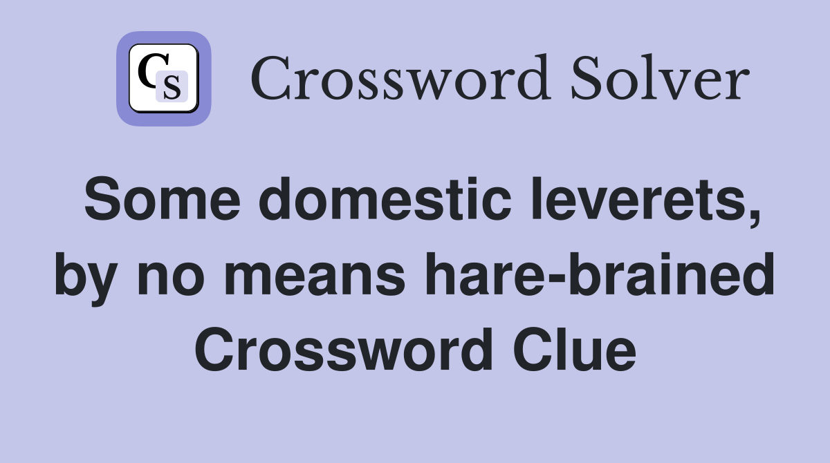 Some domestic leverets, by no means hare-brained Crossword Clue